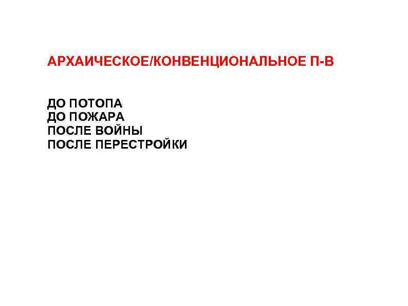 АРХАИЧЕСКОЕ/КОНВЕНЦИОНАЛЬНОЕ П-В ДО ПОТОПА ДО ПОЖАРА ПОСЛЕ ВОЙНЫ ПОСЛЕ ПЕРЕСТРОЙКИ 