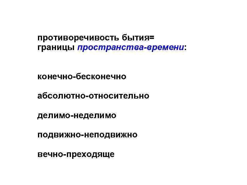 противоречивость бытия= границы пространства-времени: конечно-бесконечно абсолютно-относительно делимо-неделимо подвижно-неподвижно вечно-преходяще 