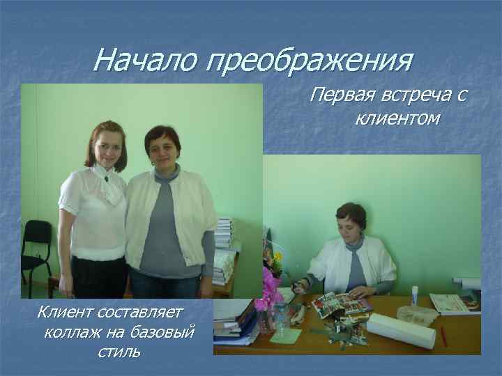 Начало преображения Первая встреча с клиентом Клиент составляет коллаж на базовый стиль 