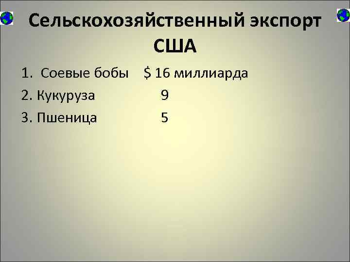Сельскохозяйственный экспорт США 1. Соевые бобы $ 16 миллиарда 2. Кукуруза 9 3. Пшеница