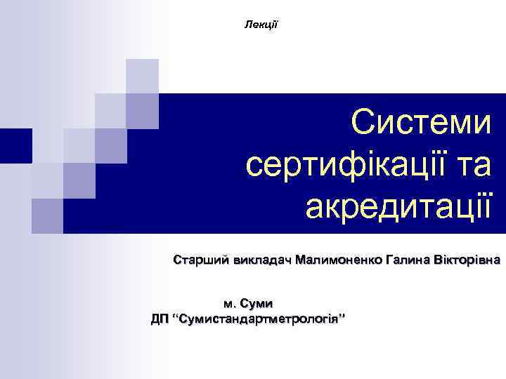 Лекції Системи сертифікації та акредитації Старший викладач Малимоненко Галина Вікторівна м. Суми ДП “Сумистандартметрологія”