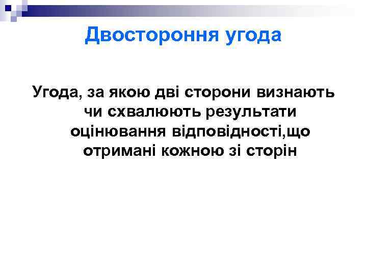 Двостороння угода Угода, за якою дві сторони визнають чи схвалюють результати оцінювання відповідності, що