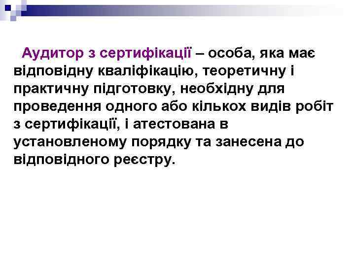 Аудитор з сертифікації – особа, яка має відповідну кваліфікацію, теоретичну і практичну підготовку, необхідну