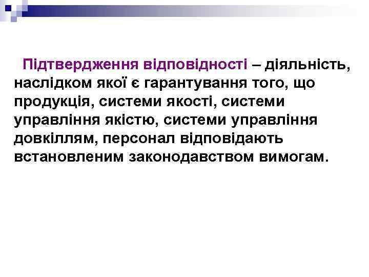 Підтвердження відповідності – діяльність, наслідком якої є гарантування того, що продукція, системи якості, системи