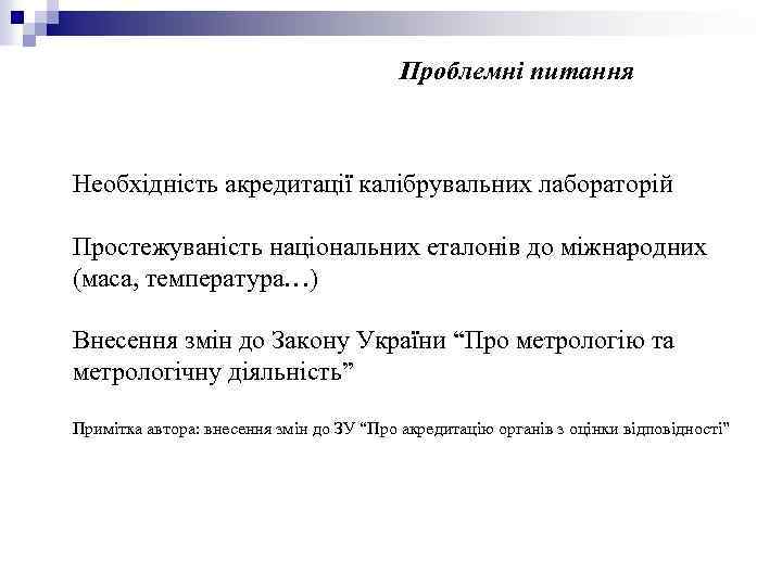 Проблемні питання Необхідність акредитації калібрувальних лабораторій Простежуваність національних еталонів до міжнародних (маса, температура…) Внесення