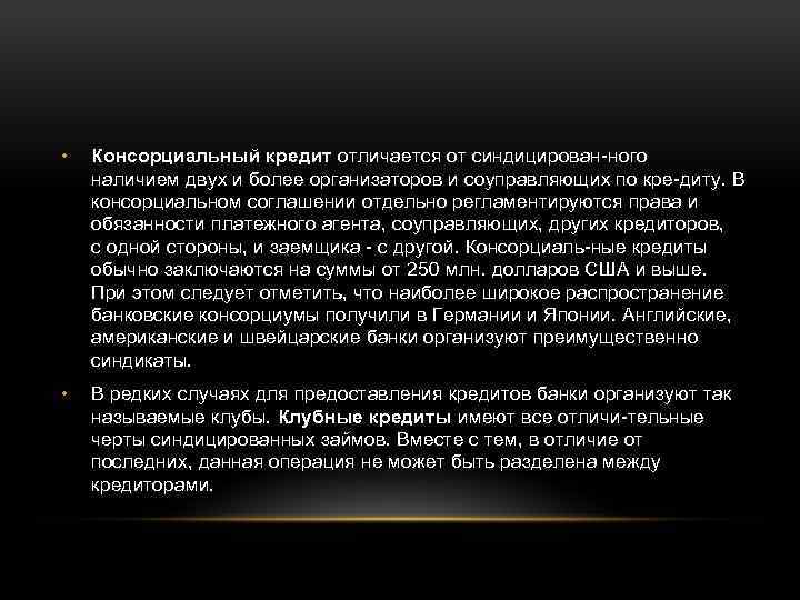  • Консорциальный кредит отличается от синдицирован ного наличием двух и более организаторов и