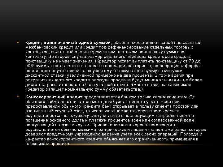  • Кредит, привлеченный одной суммой, обычно представляет собой несвязанный межбанковский кредит или кредит