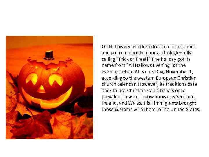 On Halloween children dress up in costumes and go from door to door at