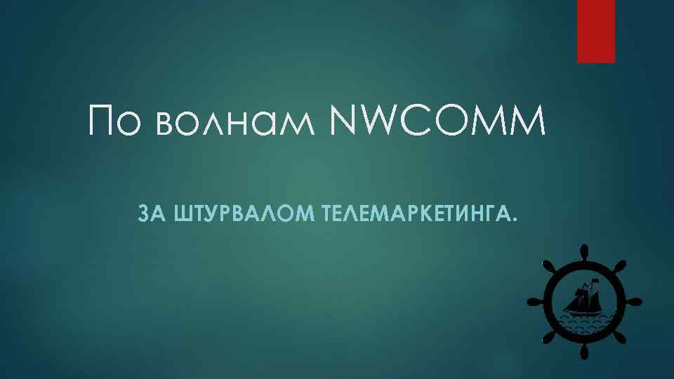 По волнам NWCOMM ЗА ШТУРВАЛОМ ТЕЛЕМАРКЕТИНГА. 