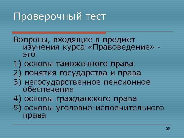 Проверочный тест Вопросы, входящие в предмет изучения курса «Правоведение» это 1) основы таможенного права