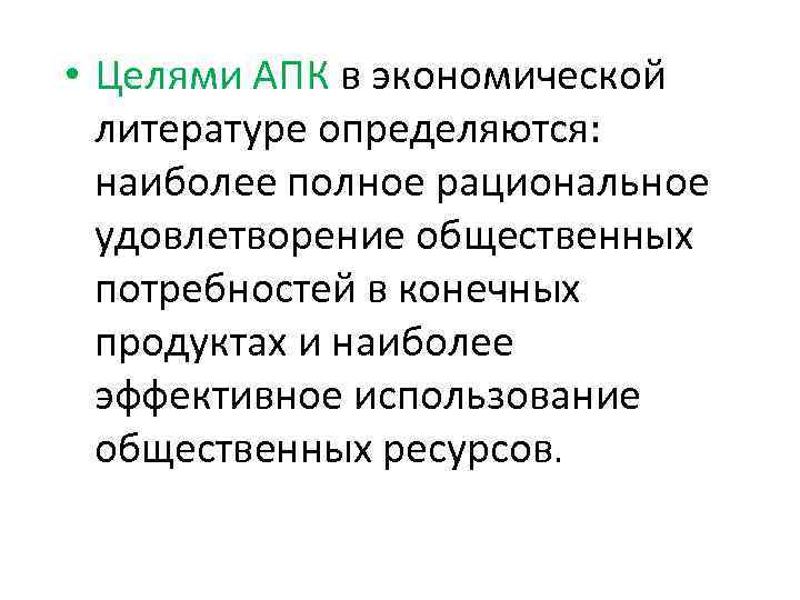  • Целями АПК в экономической литературе определяются: наиболее полное рациональное удовлетворение общественных потребностей