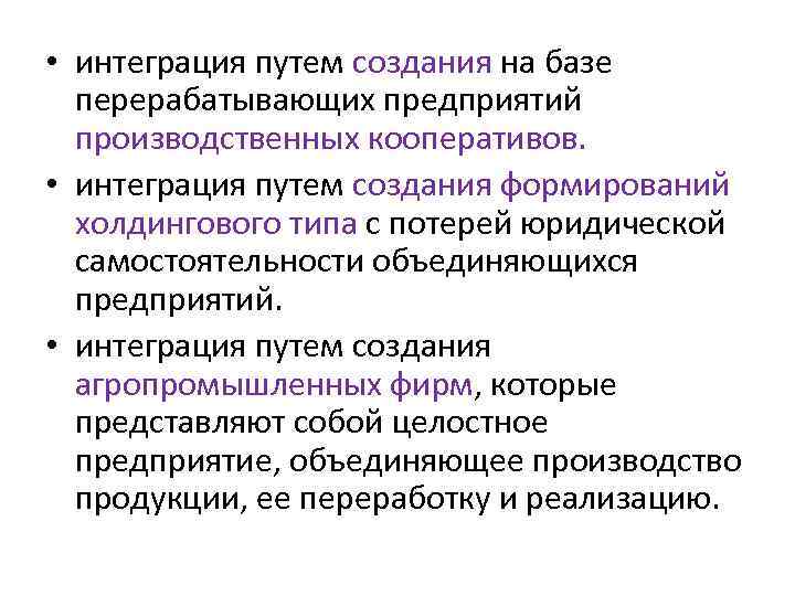  • интеграция путем создания на базе перерабатывающих предприятий производственных кооперативов. • интеграция путем