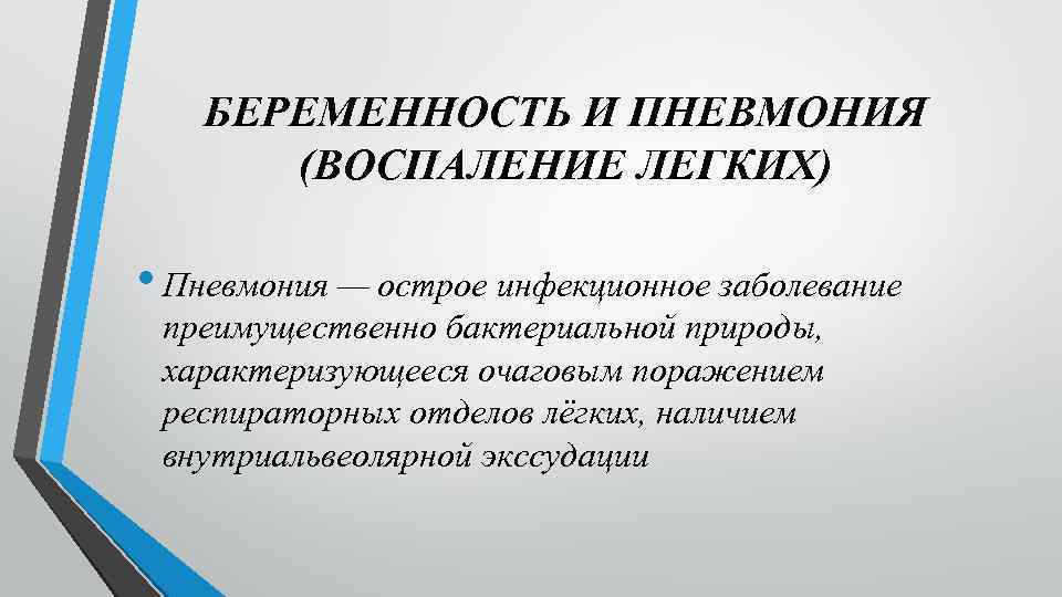 БЕРЕМЕННОСТЬ И ПНЕВМОНИЯ (ВОСПАЛЕНИЕ ЛЕГКИХ) • Пневмония — острое инфекционное заболевание преимущественно бактериальной природы,