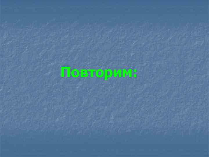 Повторим: 