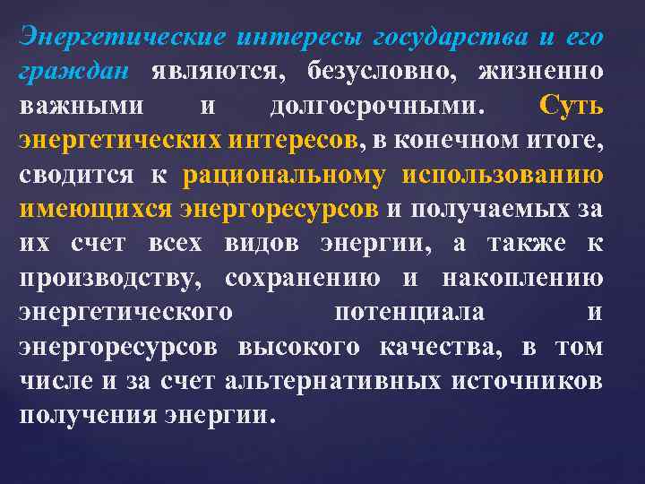 Энергетические интересы государства и его граждан являются, безусловно, жизненно важными и долгосрочными. Суть энергетических