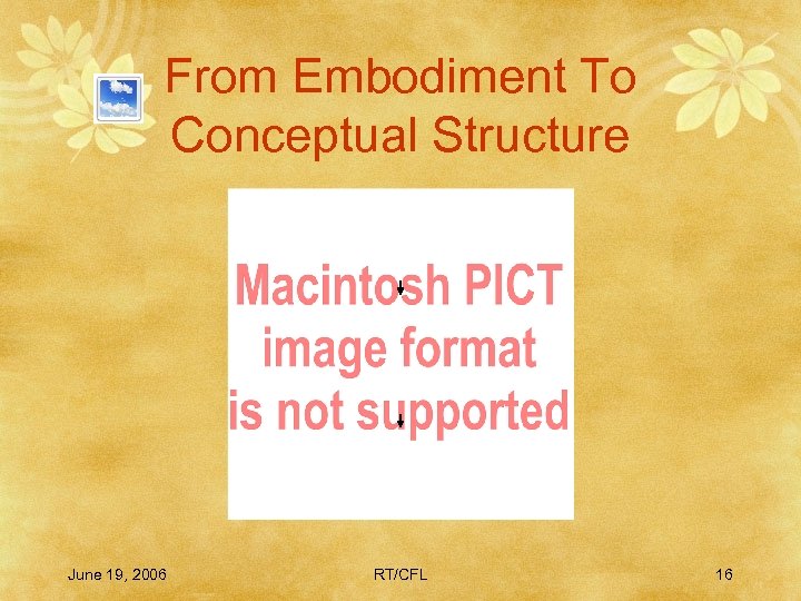 From Embodiment To Conceptual Structure June 19, 2006 RT/CFL 16 