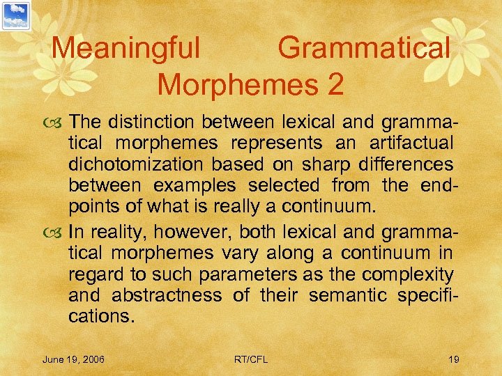 Meaningful Grammatical Morphemes 2 The distinction between lexical and grammatical morphemes represents an artifactual