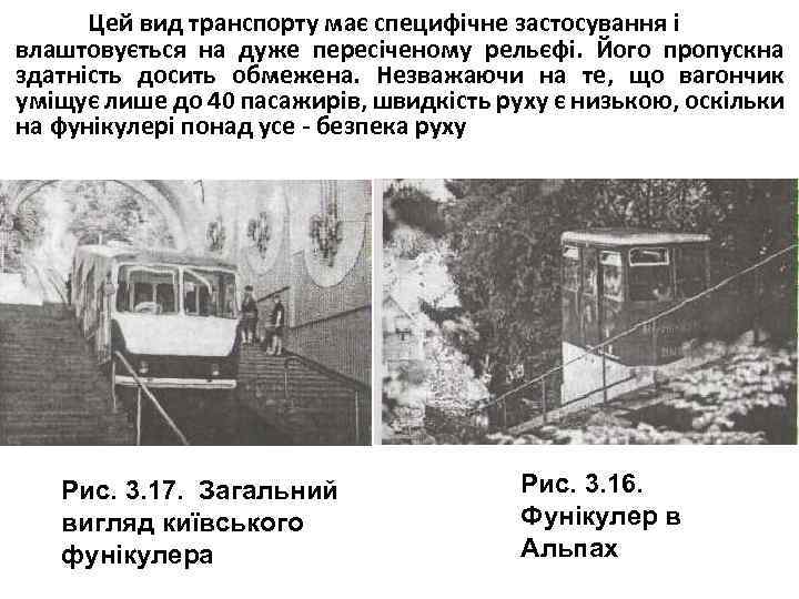 Цей вид транспорту має специфічне застосування і влаштовується на дуже пересіченому рельєфі. Його пропускна