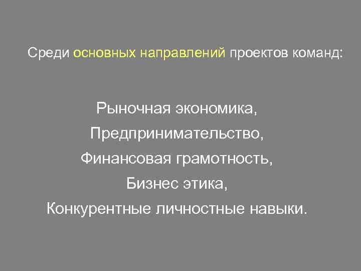 Среди основных направлений проектов команд: Рыночная экономика, Предпринимательство, Финансовая грамотность, Бизнес этика, Конкурентные личностные