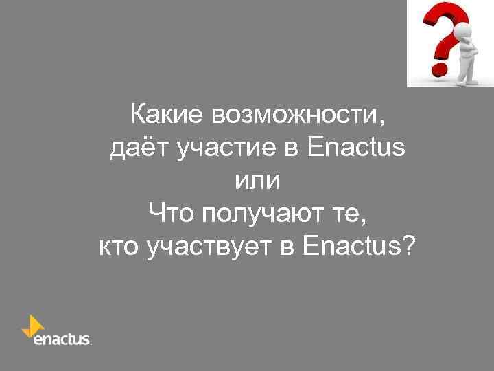 Какие возможности, даёт участие в Enactus или Что получают те, кто участвует в Enactus?