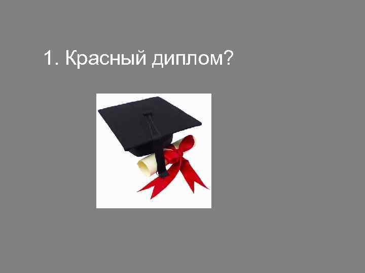 1. Красный диплом? 