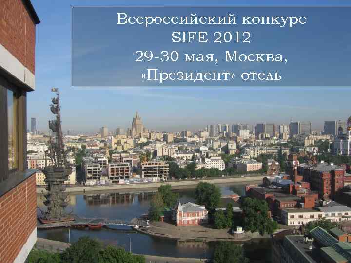 Всероссийский конкурс SIFE 2012 29 -30 мая, Москва, «Президент» отель 