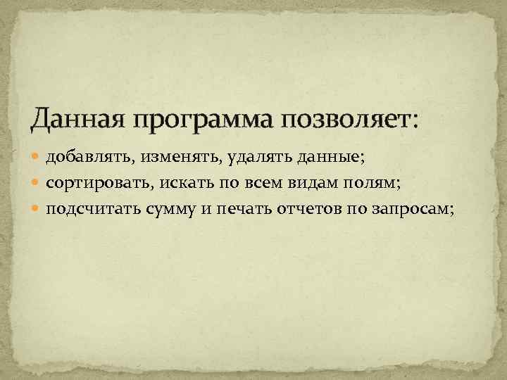 Данная программа позволяет: добавлять, изменять, удалять данные; сортировать, искать по всем видам полям; подсчитать