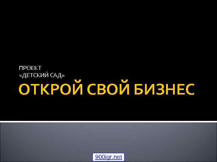 ПРОЕКТ «ДЕТСКИЙ САД» ОТКРОЙ СВОЙ БИЗНЕС 900 igr. net 