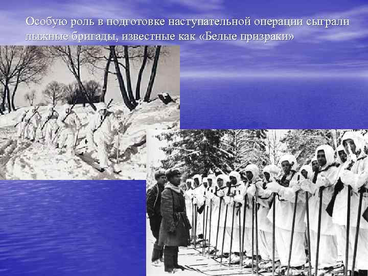 Особую роль в подготовке наступательной операции сыграли лыжные бригады, известные как «Белые призраки» 
