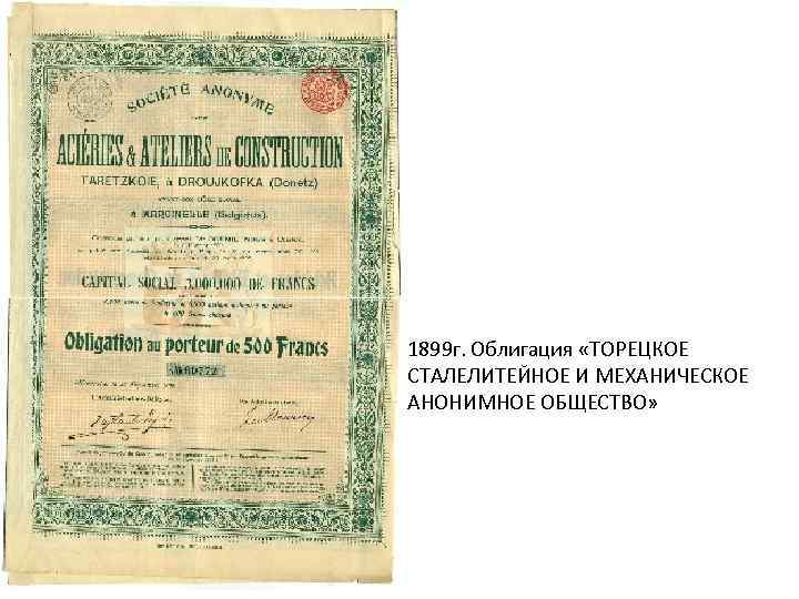 1899 г. Облигация «ТОРЕЦКОЕ СТАЛЕЛИТЕЙНОЕ И МЕХАНИЧЕСКОЕ АНОНИМНОЕ ОБЩЕСТВО» 