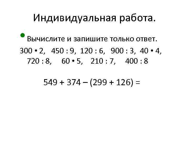 Индивидуальная работа. • Вычислите и запишите только ответ. 300 • 2, 450 : 9,