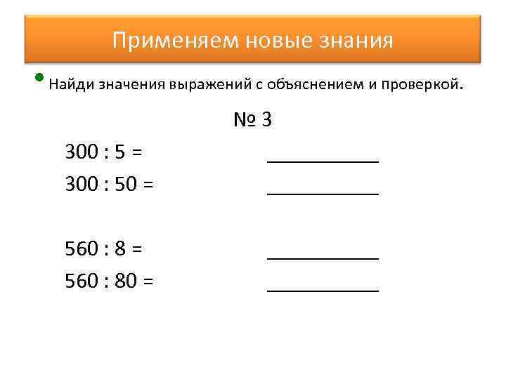 Применяем новые знания • Найди значения выражений с объяснением и проверкой. 300 : 5