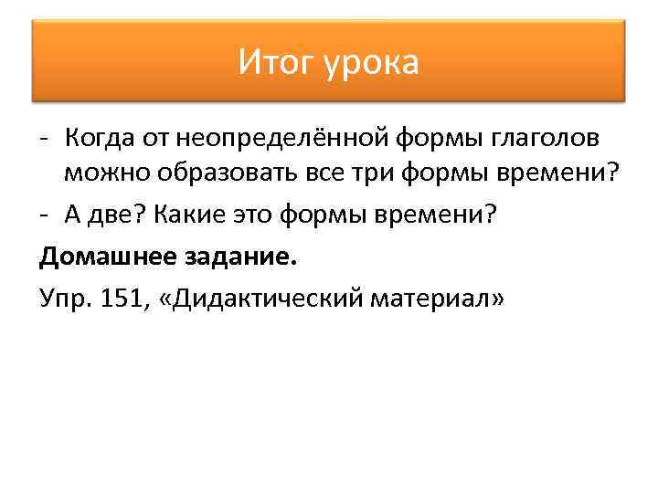 Итог урока - Когда от неопределённой формы глаголов можно образовать все три формы времени?