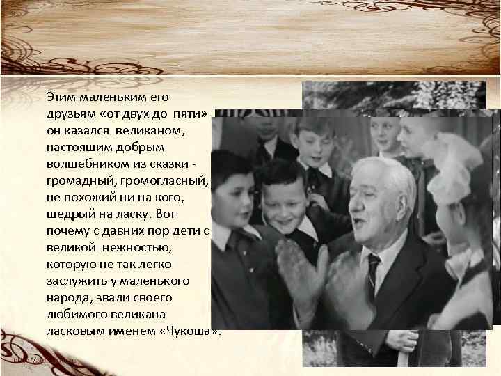 Этим маленьким его друзьям «от двух до пяти» он казался великаном, настоящим добрым волшебником