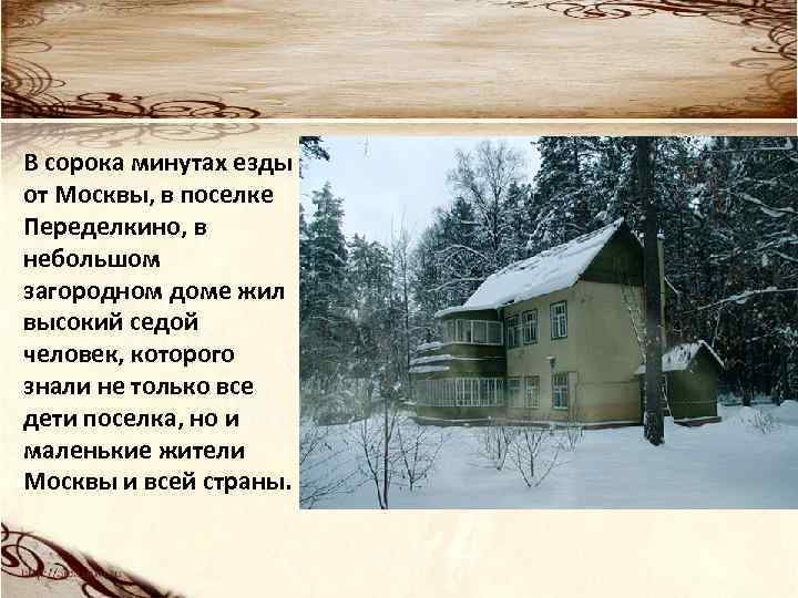В сорока минутах езды от Москвы, в поселке Переделкино, в небольшом загородном доме жил