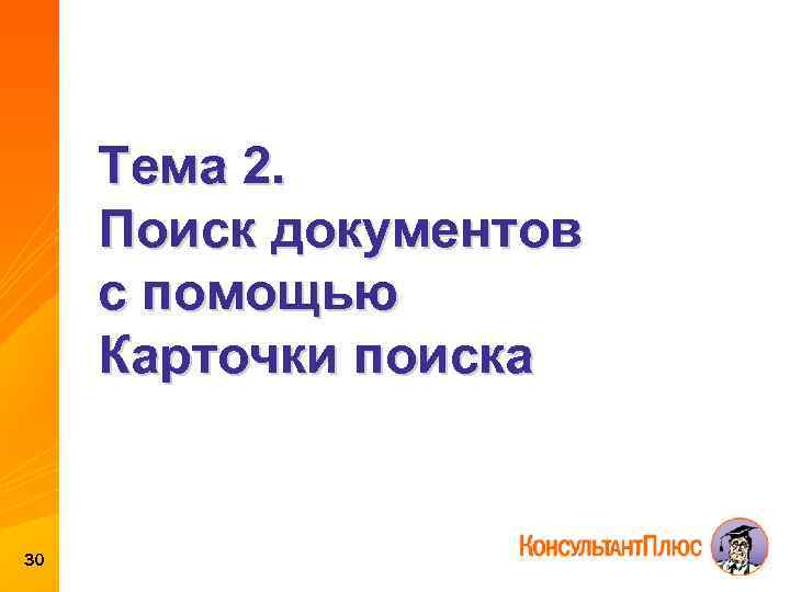 Тема 2. Поиск документов с помощью Карточки поиска 30 