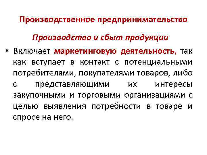 Производственное предпринимательство Производство и сбыт продукции • Включает маркетинговую деятельность, так как вступает в