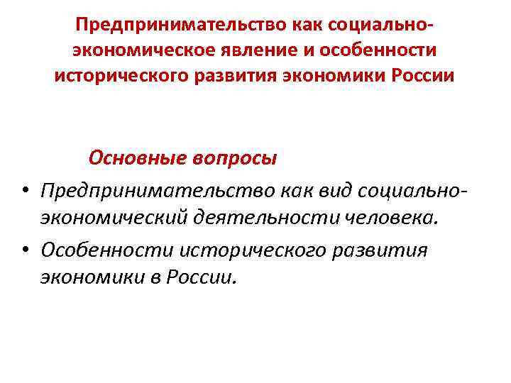 Предпринимательство как социальноэкономическое явление и особенности исторического развития экономики России Основные вопросы • Предпринимательство