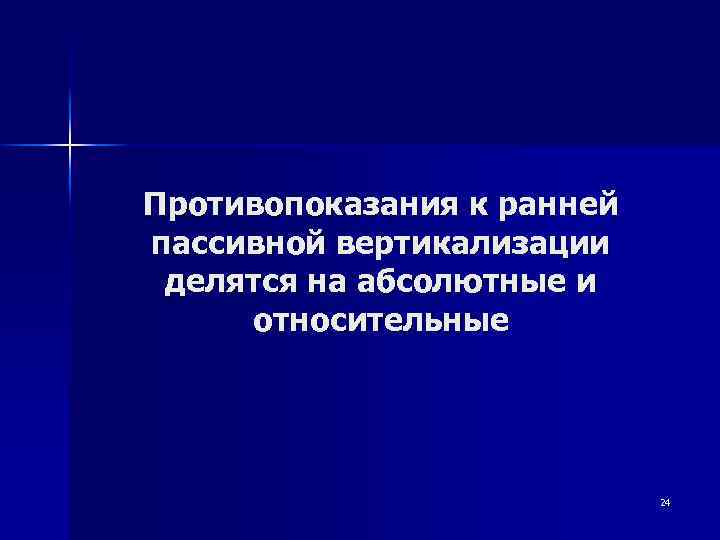 Противопоказания к ранней пассивной вертикализации делятся на абсолютные и относительные 24 