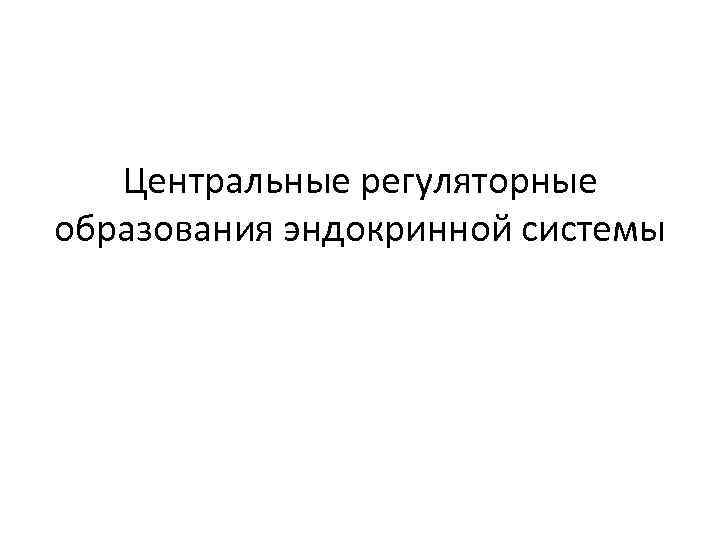 Центральные регуляторные образования эндокринной системы 