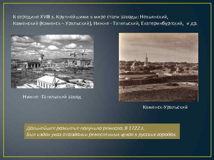 К середине XVIII в. Крупнейшими в мире стали заводы: Невьянский, Каменский (Каменск – Уральский),