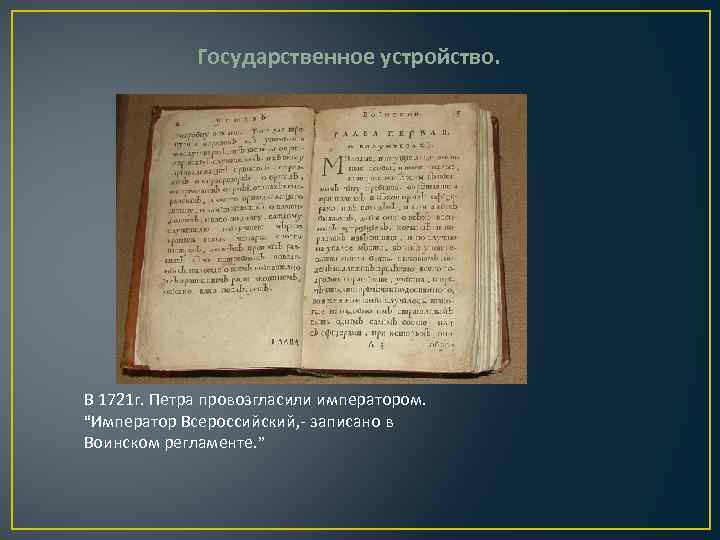 Государственное устройство. В 1721 г. Петра провозгласили императором. “Император Всероссийский, - записано в Воинском