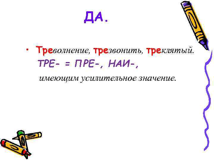 ДА. • Треволнение, трезвонить, треклятый. ТРЕ- = ПРЕ-, НАИ-, имеющим усилительное значение. 