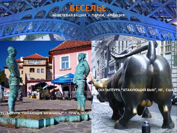 ВЕСЕЛЬЕ ЭЙФЕЛЕВАЯ БАШНЯ, г. ПАРИЖ, ФРАНЦИЯ СКУЛЬПТУРА “ПИСАЮЩИЕ МУЖЧИНЫ”, г. ПРАГА, ЧЕХИЯ СКУЛЬПТУРА “АТАКУЮЩИЙ
