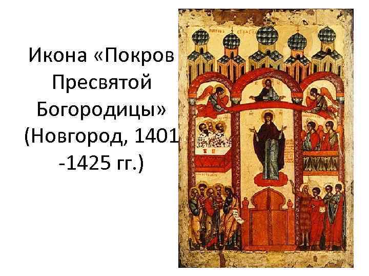 Икона «Покров Пресвятой Богородицы» (Новгород, 1401 -1425 гг. ) 