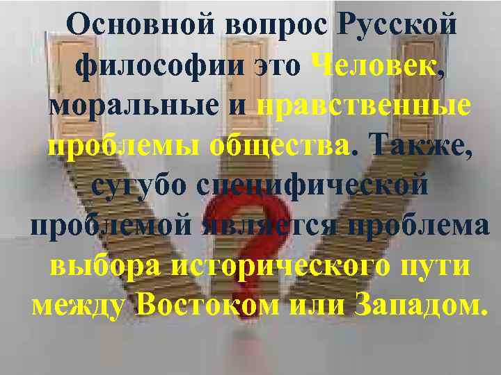  Основной вопрос Русской философии это Человек, моральные и нравственные проблемы общества. Также, сугубо