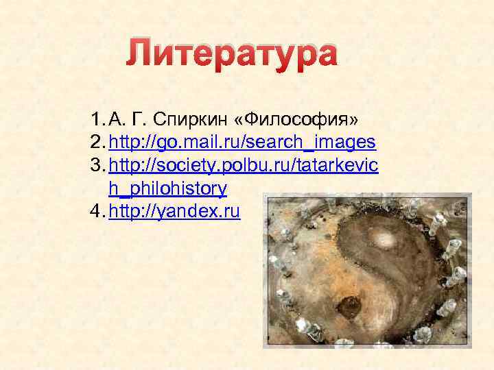 Литература 1. А. Г. Спиркин «Философия» 2. http: //go. mail. ru/search_images 3. http: //society.