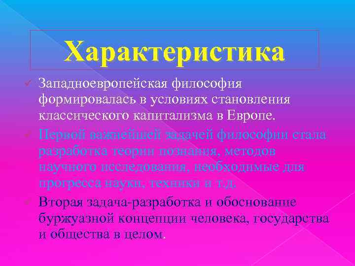 Характеристика Западноевропейская философия формировалась в условиях становления классического капитализма в Европе. ü Первой важнейшей