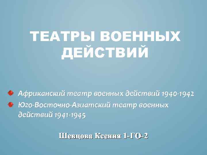 ТЕАТРЫ ВОЕННЫХ ДЕЙСТВИЙ Африканский театр военных действий 1940 -1942 Юго-Восточно-Азиатский театр военных действий 1941