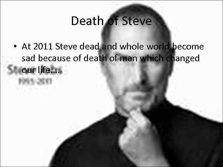 Death of Steve • At 2011 Steve dead and whole world become sad because